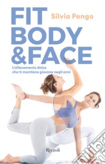 Fit body & face. L'allenamento dolce che ti mantiene giovane negli anni libro di Pengo Silvia