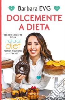 Dolcemente a dieta. Segreti e ricette della Natural diet per non rinunciare alle golosità libro di EVG Barbara