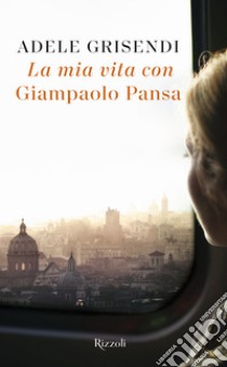 La mia vita con Giampaolo Pansa libro di Grisendi Adele