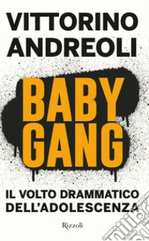 Baby gang. Il volto drammatico dell'adolescenza libro di Andreoli Vittorino