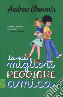 La mia migliore peggiore amica libro di Clements Andrew