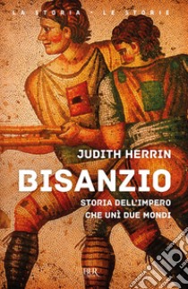 Bisanzio. Storia dell'impero che unì due mondi libro di Herrin Judith