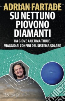 Su Nettuno piovono diamanti. Da Giove a Ultima Thule: viaggio ai confini del sistema solare libro di Fartade Adrian