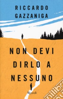 Non devi dirlo a nessuno libro di Gazzaniga Riccardo