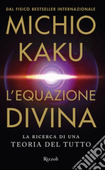 L'equazione divina. La ricerca di una teoria del tutto libro di Kaku Michio