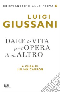 Dare la vita per l'opera di un altro libro di Giussani Luigi; Carrón J. (cur.)