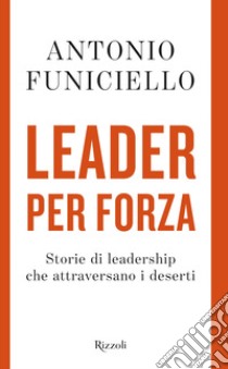 Leader per forza. Storie di leadership che attraversano i deserti libro di Funiciello Antonio