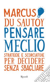 Pensare meglio. Strategie e scorciatoie per decidere senza sbagliare libro di Du Sautoy Marcus