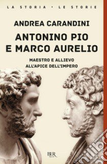 Antonino Pio e Marco Aurelio. Maestro e allievo all'apice dell'impero libro di Carandini Andrea