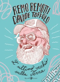 L'ultimo vecchio sulla terra libro di Toffolo Davide; Remotti Remo