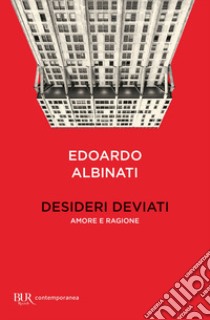 Desideri deviati. Amore e ragione libro di Albinati Edoardo