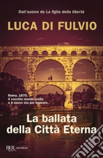 La ballata della Città Eterna libro di Di Fulvio Luca