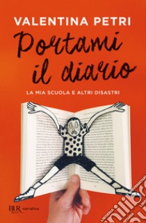 Portami il diario. La mia scuola e altri disastri libro di Petri Valentina