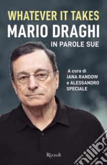 Whatever it takes. Mario Draghi in parole sue libro di Randow J. (cur.); Speciale A. (cur.)