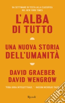 L'alba di tutto. Una nuova storia dell'umanità libro di Graeber David; Wengrow David