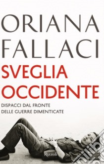 Sveglia Occidente. Dispacci dal fronte delle guerre dimenticate libro di Fallaci Oriana