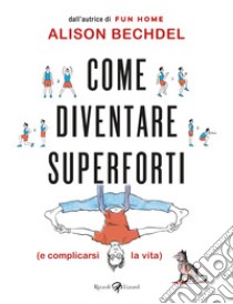 Come diventare superforti (e complicarsi la vita) libro di Bechdel Alison