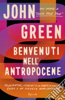 Benvenuti nell'Antropocene. Velociraptor, internet e la cometa di Halley: guida a un pianeta uomo-centrico libro di Green John