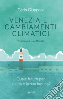 Venezia e i cambiamenti climatici. Quale futuro per la città e la sua laguna? libro di Giupponi Carlo