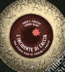 L'incidente di caccia. Una storia vera di crimine e poesia libro di Carlson David L.; Blair Landis