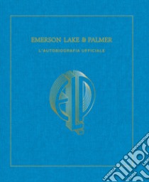 Emerson, Lake & Palmer. L'autobiografia ufficiale. Ediz. illustrata libro di Palmer Carl