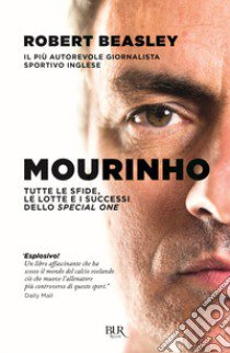 Mourinho. Tutte le sfide, le lotte e i successi dello Special One libro di Beasley Robert