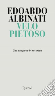 Velo pietoso. Una stagione di retorica libro di Albinati Edoardo