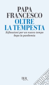 Oltre la tempesta. Riflessioni per un nuovo tempo dopo la pandemia libro di Francesco (Jorge Mario Bergoglio)