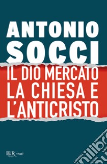 Il dio Mercato, la Chiesa e l'Anticristo libro di Socci Antonio