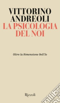 La psicologia del noi. Oltre la dimensione dell'Io libro di Andreoli Vittorino