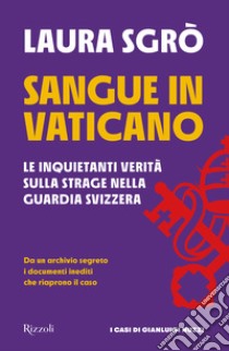 Sangue in Vaticano. Le inquietanti verità sulla strage nella Guardia Svizzera libro di Sgrò Laura