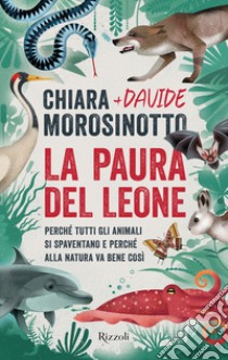 La paura del leone. Perché tutti gli animali si spaventano e perché alla natura va bene così libro di Morosinotto Chiara; Morosinotto Davide