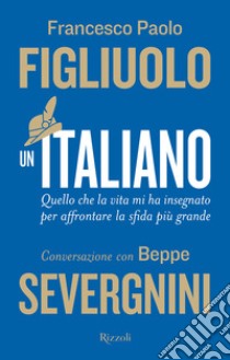 Un italiano. Quello che la vita mi ha insegnato per affrontare la sfida più grande libro di Figliuolo Francesco Paolo; Severgnini Beppe