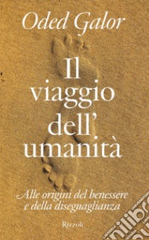 Il viaggio dell'umanità. Alle origini del benessere e della diseguaglianza libro di Galor Oded