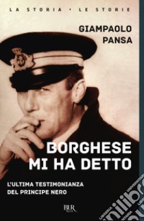 Borghese mi ha detto. L'ultima testimonianza del principe nero libro di Pansa Giampaolo