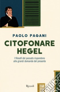 Citofonare Hegel. I filosofi del passato rispondono alle grandi domande del presente libro di Pagani Paolo