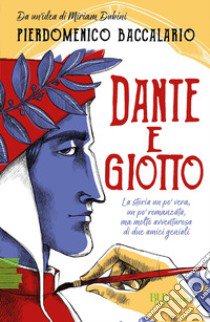 Dante e Giotto. La storia un po' vera, un po' romanzata, ma molto avventurosa di due amici geniali libro di Baccalario Pierdomenico