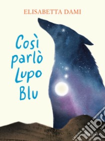 Così parlò Lupo Blu. Ediz. a colori libro di Dami Elisabetta