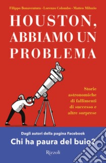 Houston, abbiamo un problema. Storie astronomiche di fallimenti di successo e altre sorprese libro di Bonaventura Filippo; Colombo Lorenzo; Miluzio Matteo