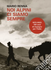 Noi alpini ci siamo sempre libro di Renna Mario