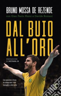 Dal buio all'oro. Con passione e forza ho schiacciato i miei fantasmi e vinto tutto libro di Mossa De Rezende Bruno; Maini Gian Paolo; Romani Davide