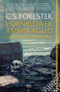 Hornblower ammiraglio. L'ultima avventura libro di Forester Cecil Scott