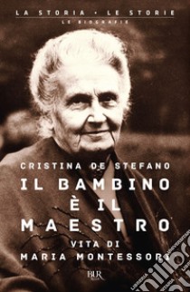 Il bambino è il maestro. Vita di Maria Montessori libro di De Stefano Cristina