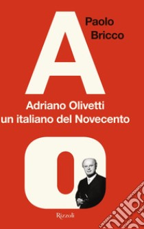 Adriano Olivetti, un italiano del Novecento libro di Bricco Paolo