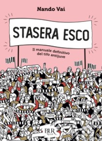 Stasera esco. Il manuale definitivo del tifo antijuve libro di Vai Nando