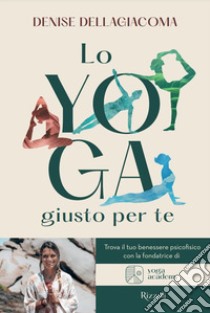 Lo yoga giusto per te. Trova la tua via per il benessere libro di Dellagiacoma Denise