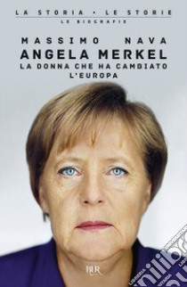 Angela Merkel. La donna che ha cambiato l'Europa libro di Nava Massimo