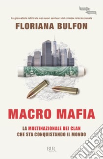 Macro mafia. La multinazionale dei clan che sta conquistando il mondo libro di Bulfon Floriana