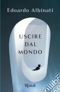 Uscire dal mondo libro di Albinati Edoardo