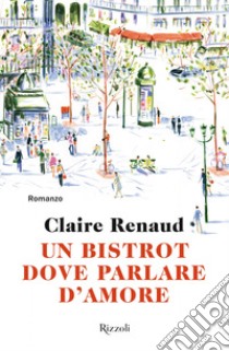 Un bistrot dove parlare d'amore libro di Renaud Claire